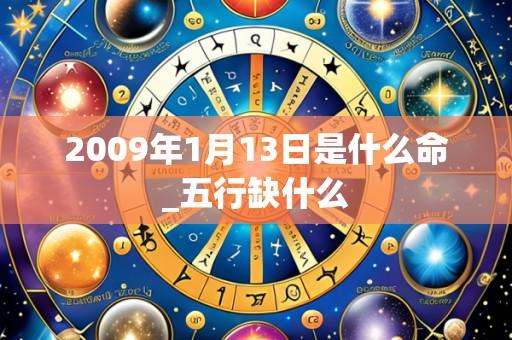 2009年1月13日是什么命_五行缺什么