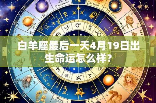 白羊座最后一天4月19日出生命运怎么样？