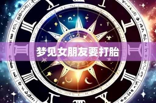 梦见女朋友要打胎