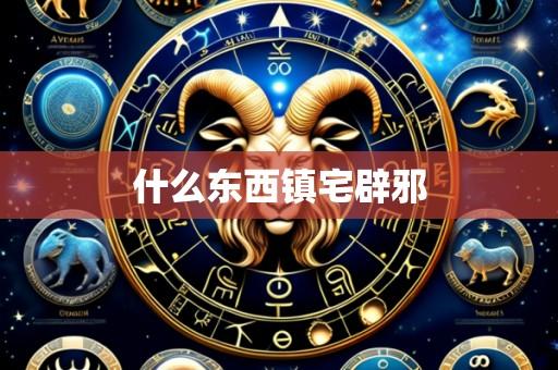 什么东西镇宅辟邪