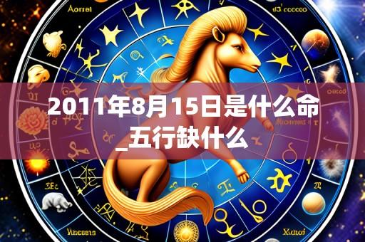 2011年8月15日是什么命_五行缺什么
