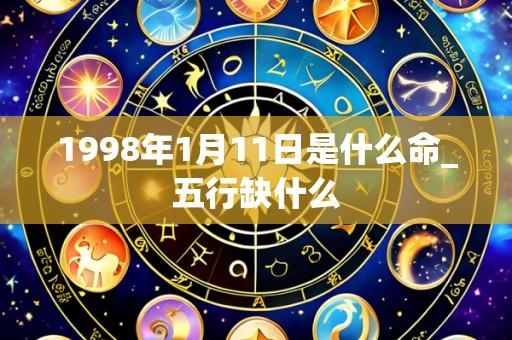 1998年1月11日是什么命_五行缺什么