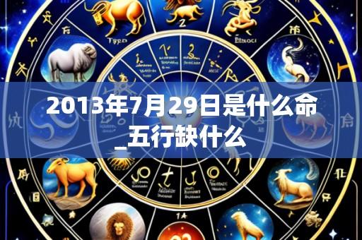 2013年7月29日是什么命_五行缺什么