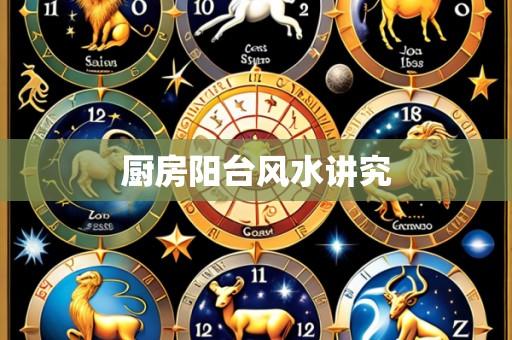 厨房阳台风水讲究