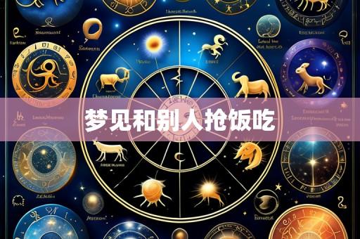 梦见和别人抢饭吃