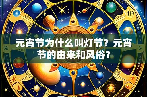 元宵节为什么叫灯节?元宵节的由来和风俗?