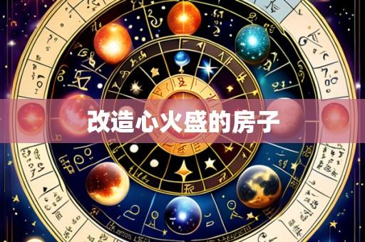 改造心火盛的房子