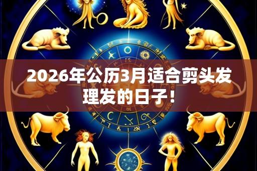 2026年公历3月适合剪头发理发的日子!