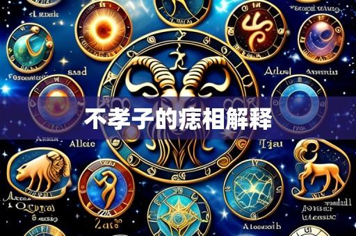 不孝子的痣相解释