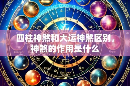 四柱神煞和大运神煞区别,神煞的作用是什么
