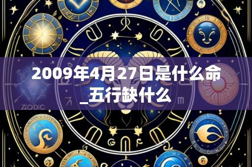 2009年4月27日是什么命_五行缺什么