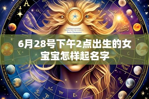 6月28号下午2点出生的女宝宝怎样起名字