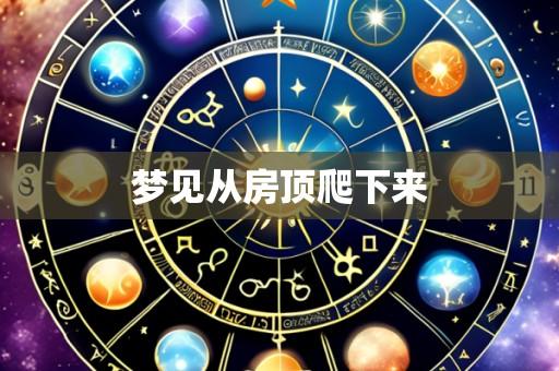 梦见从房顶爬下来