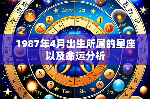 1987年4月出生所属的星座以及命运分析