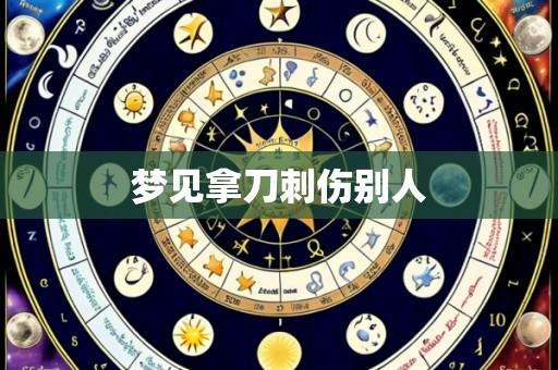 梦见拿刀刺伤别人