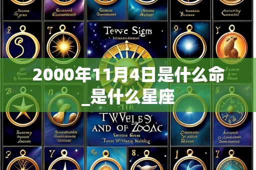 2000年11月4日是什么命_是什么星座