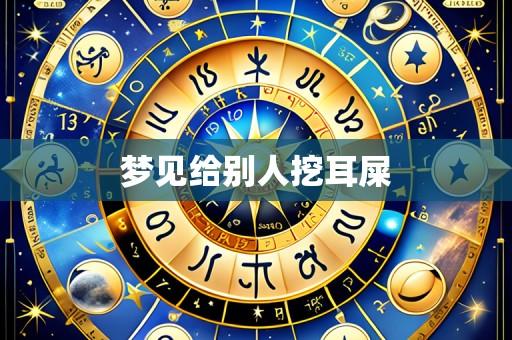 梦见给别人挖耳屎