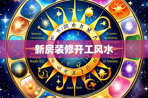 新房装修开工风水