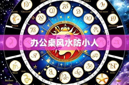 办公桌风水防小人