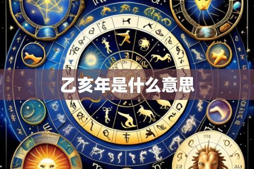 乙亥年是什么意思