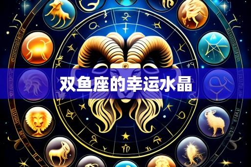 双鱼座的幸运水晶