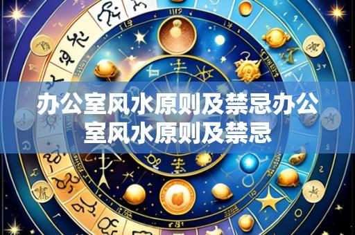 办公室风水原则及禁忌办公室风水原则及禁忌