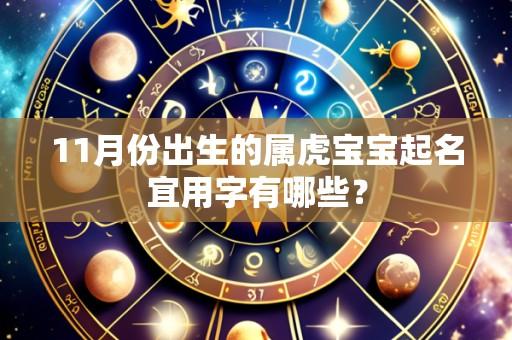 11月份出生的属虎宝宝起名宜用字有哪些?