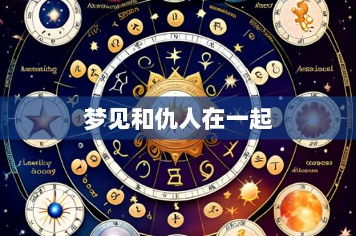 梦见和仇人在一起