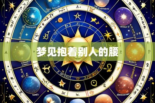 梦见抱着别人的腰