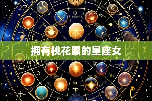 拥有桃花眼的星座女