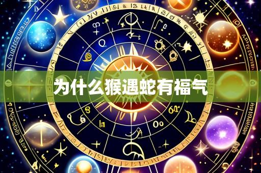 为什么猴遇蛇有福气