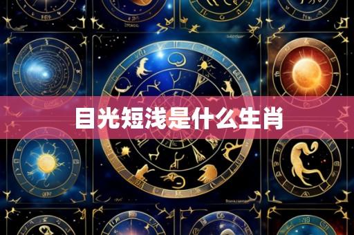 目光短浅是什么生肖