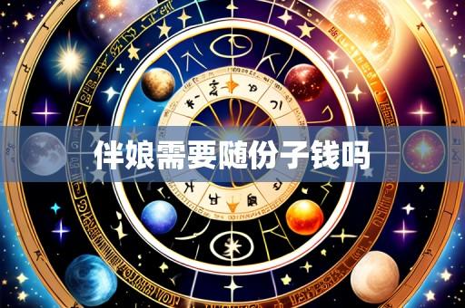 伴娘需要随份子钱吗