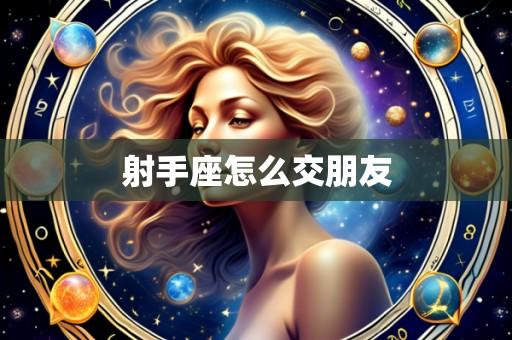 射手座怎么交朋友