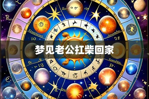 梦见老公扛柴回家