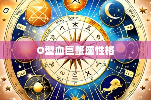 O型血巨蟹座性格