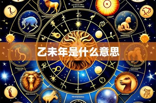 乙未年是什么意思