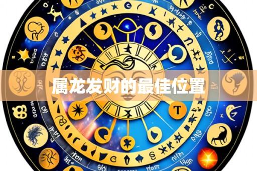 属龙发财的最佳位置