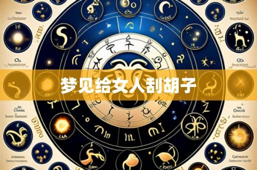 梦见给女人刮胡子