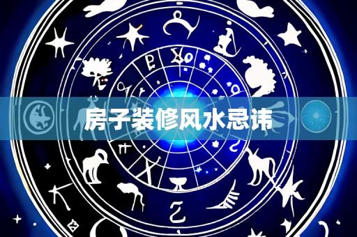 房子装修风水忌讳