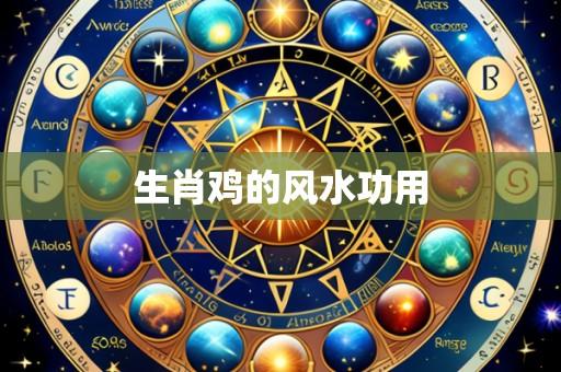 生肖鸡的风水功用