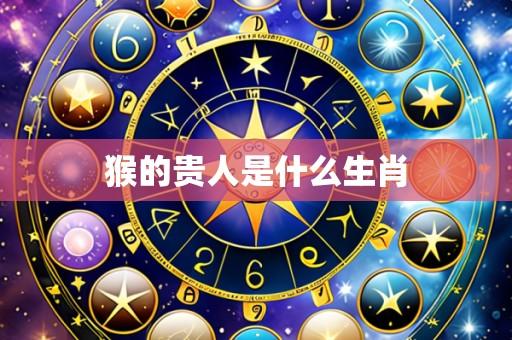 猴的贵人是什么生肖
