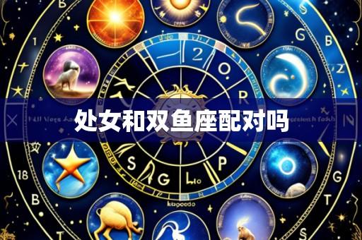 处女和双鱼座配对吗