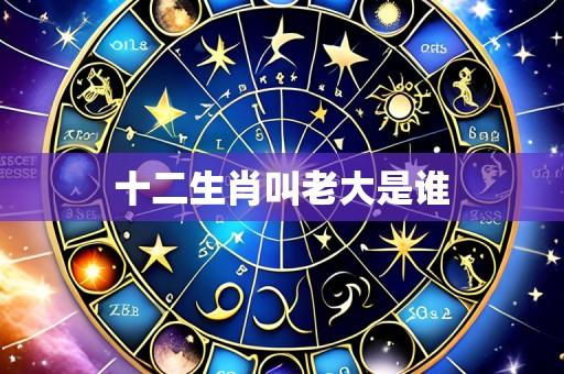 十二生肖叫老大是谁