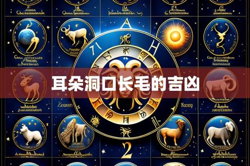 耳朵洞口长毛的吉凶
