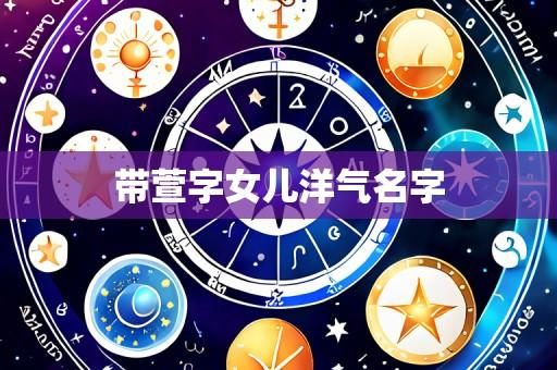 带萱字女儿洋气名字