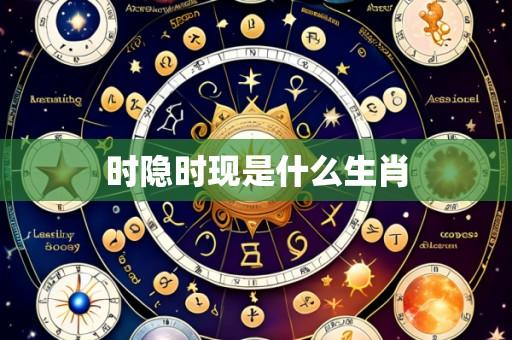 时隐时现是什么生肖