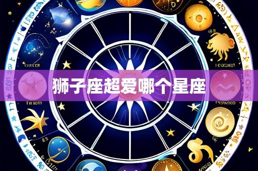 狮子座超爱哪个星座