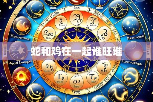 蛇和鸡在一起谁旺谁