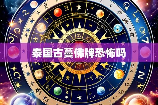 泰国古蔓佛牌恐怖吗